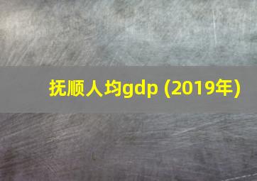 抚顺人均gdp (2019年)